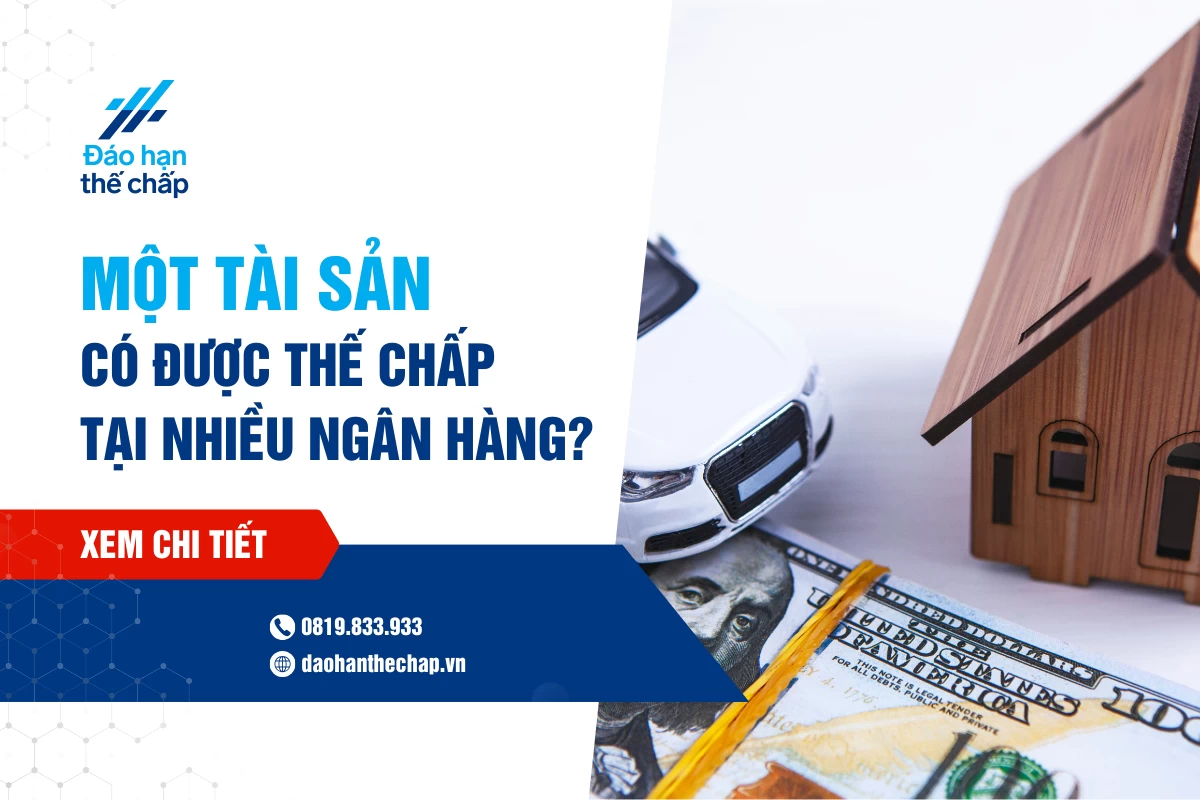 1 Tài Sản Thế Chấp Tại Nhiều Ngân Hàng Có Được Không? | Đáo Hạn Thế Chấp