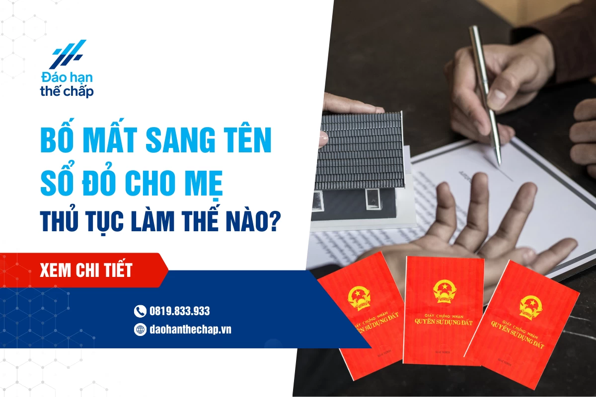 Bố Mất Sang Tên Sổ Đỏ Cho Mẹ - Thủ Tục Làm Như Thế Nào? | Đáo Hạn Thế Chấp