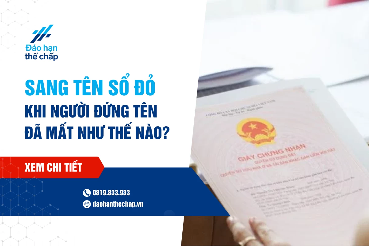 Cách Thực Hiện Sang Tên Sổ Đỏ Khi Người Đứng Tên Đã Mất | Đáo Hạn Thế Chấp