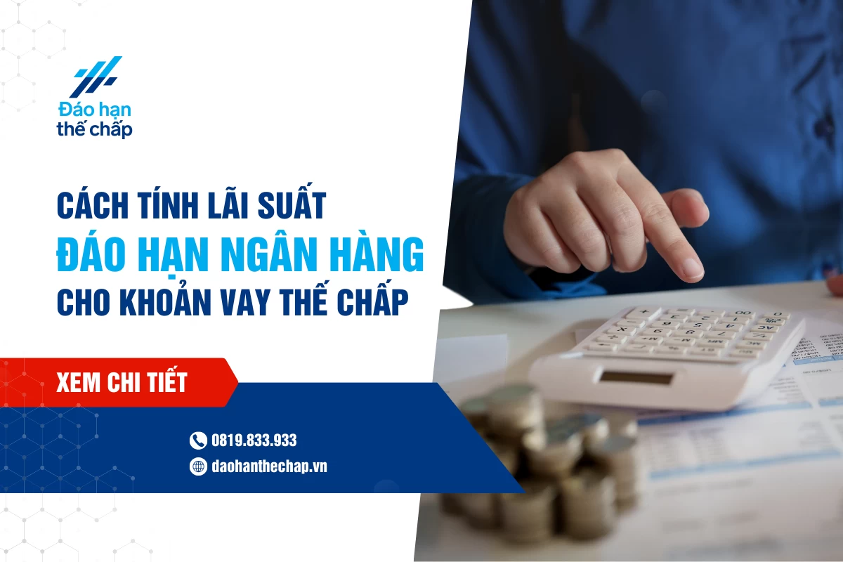 Cách Tính Lãi Suất Đáo Hạn Ngân Hàng Cho Khoản Vay Thế Chấp | Đáo Hạn Thế Chấp