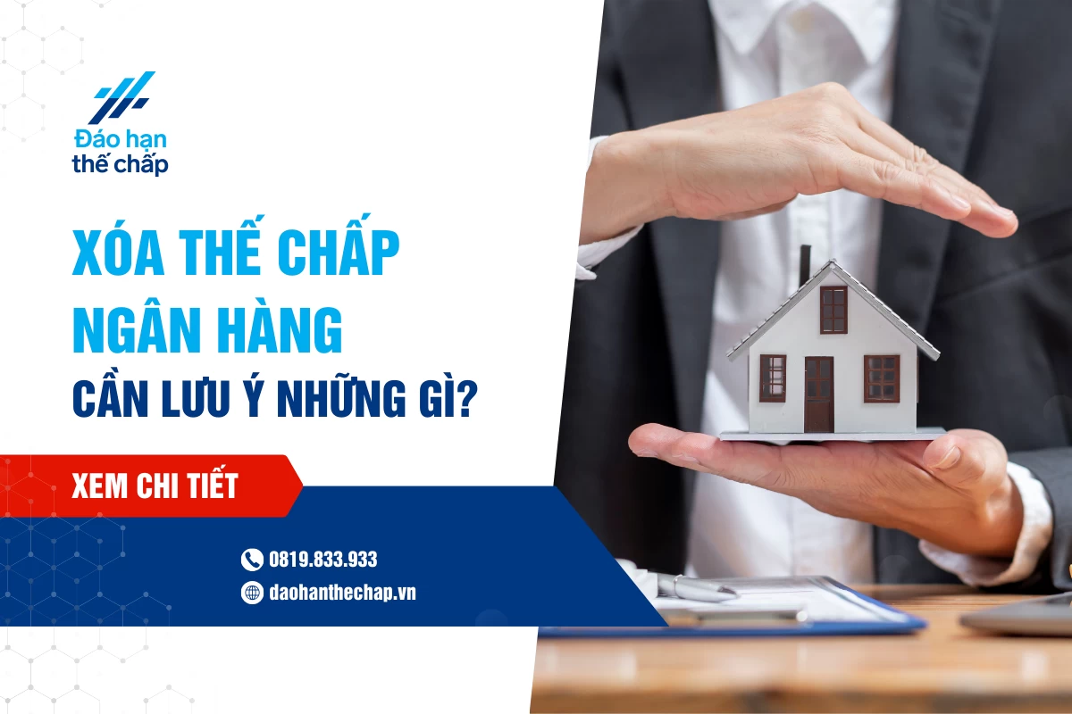 Cách Xóa Thế Chấp Ngân Hàng Như Thế Nào? Cần Lưu Ý Những Gì? | Đáo Hạn Thế Chấp