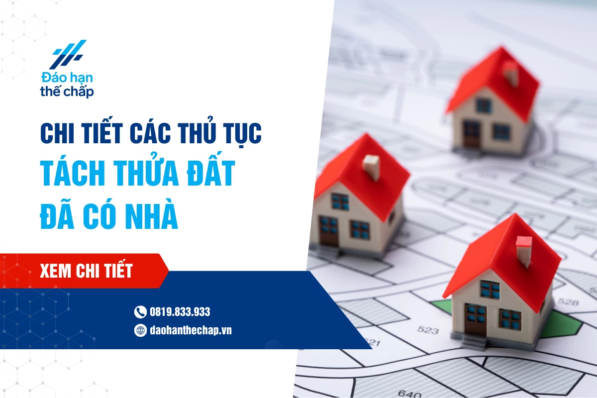 Chi Tiết Các Thủ Tục Tách Thửa Đất Đã Có Nhà Mà Bạn Cần Nắm | Đáo Hạn Thế Chấp