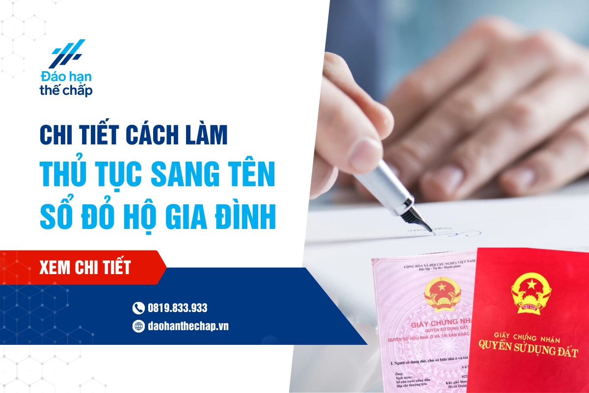 Chi Tiết Cách Làm Thủ Tục Sang Tên Sổ Đỏ Hộ Gia Đình | Đáo Hạn Thế Chấp
