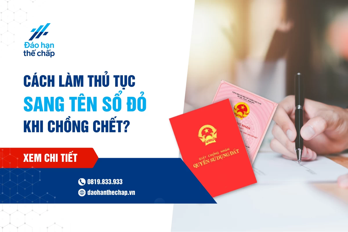 Chi Tiết Cách Làm Thủ Tục Sang Tên Sổ Đỏ Khi Chồng Chết | Đáo Hạn Thế Chấp