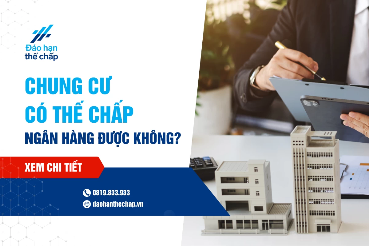 Chung Cư Có Thế Chấp Ngân Hàng Được Không? Điều Kiện, Thủ Tục | Đáo Hạn Thế Chấp