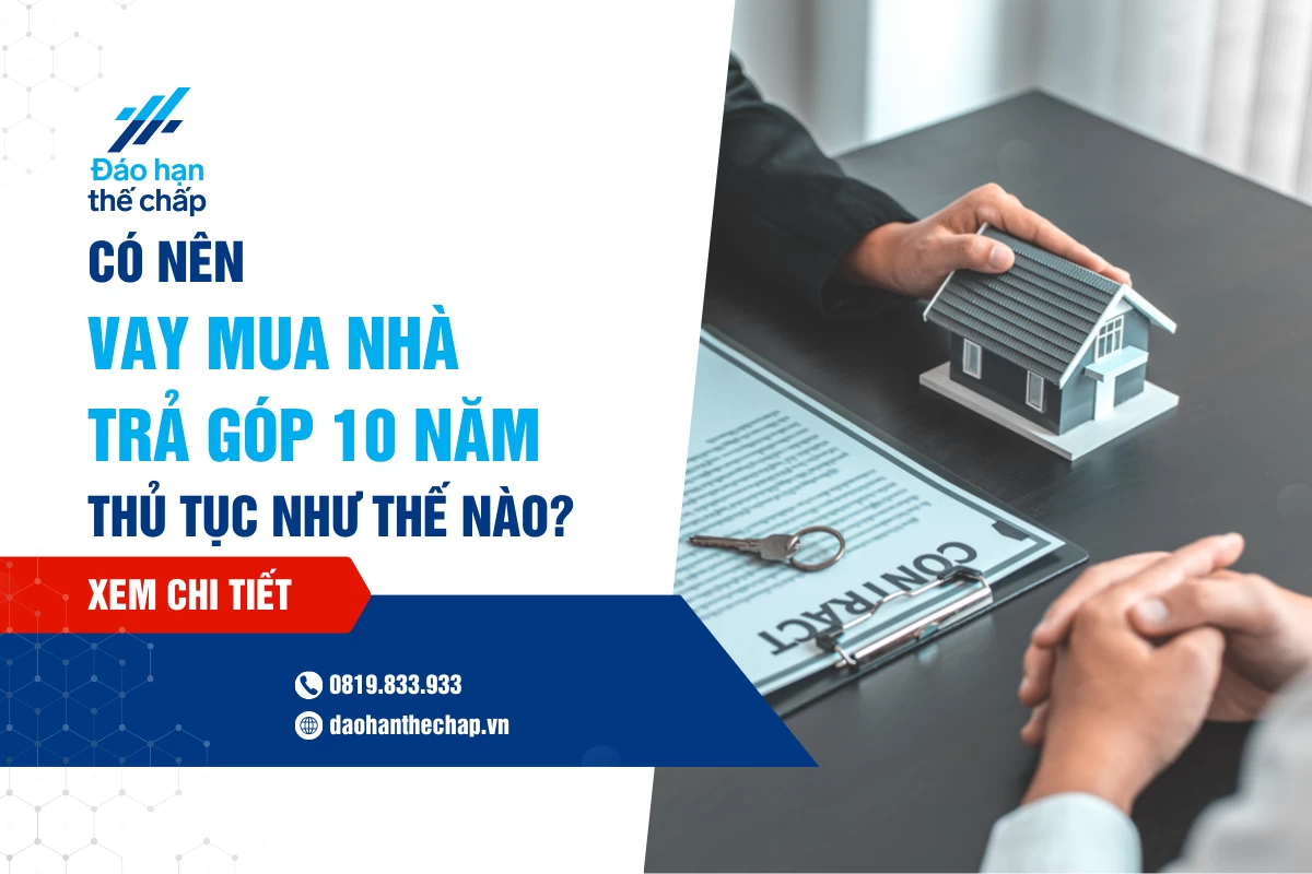 Có Nên Vay Mua Nhà Trả Góp 15 Năm? Thủ Tục Như Thế Nào? | Đáo Hạn Thế Chấp