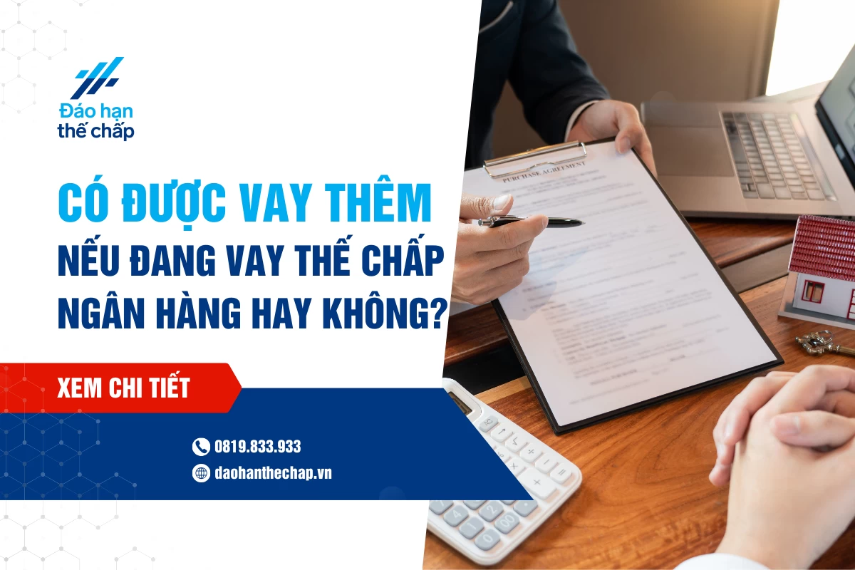 Có Thể Vay Thêm Nếu Đang Vay Thế Chấp Ngân Hàng Hay Không? | Đáo Hạn Thế Chấp