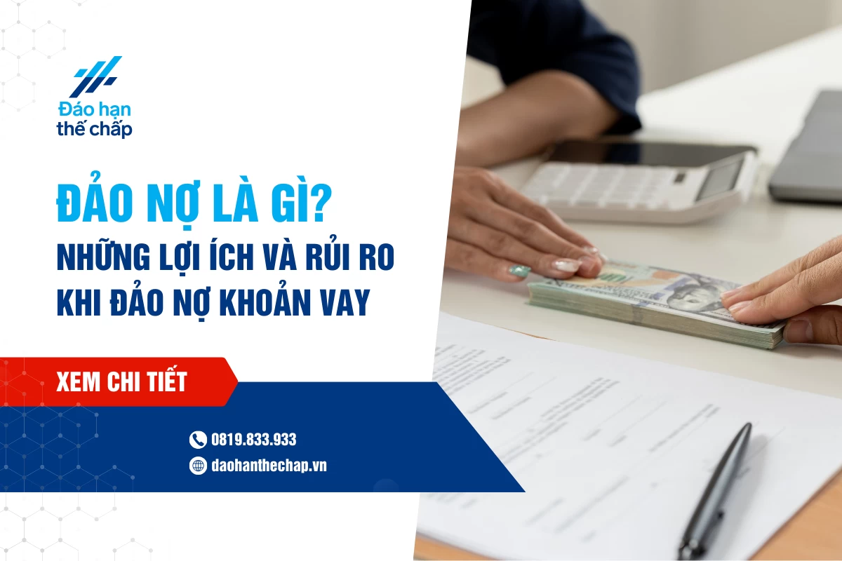 Đảo Nợ Là Gì? Những Lợi Ích Và Rủi Ro Khi Đảo Nợ Khoản Vay | Đáo Hạn Thế Chấp
