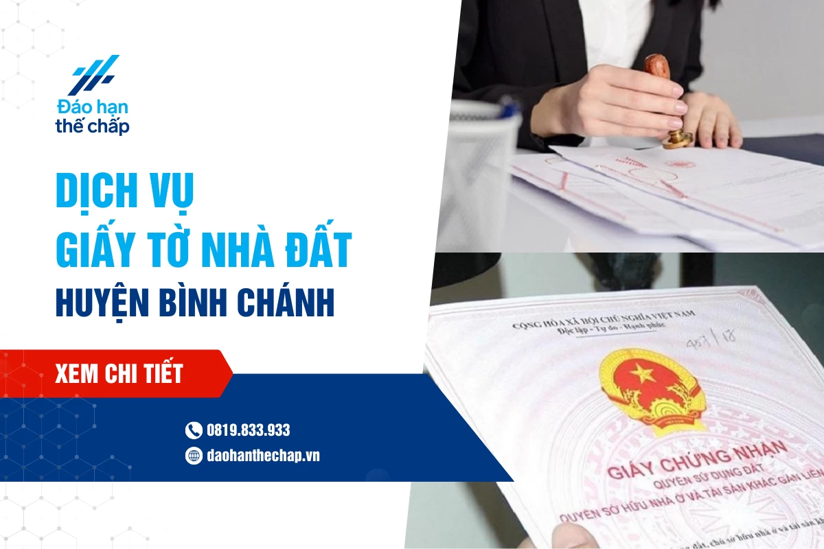Dịch Vụ Giấy Tờ Nhà Đất Uy Tín Tại Huyện Bình Chánh | Đáo Hạn Thế Chấp