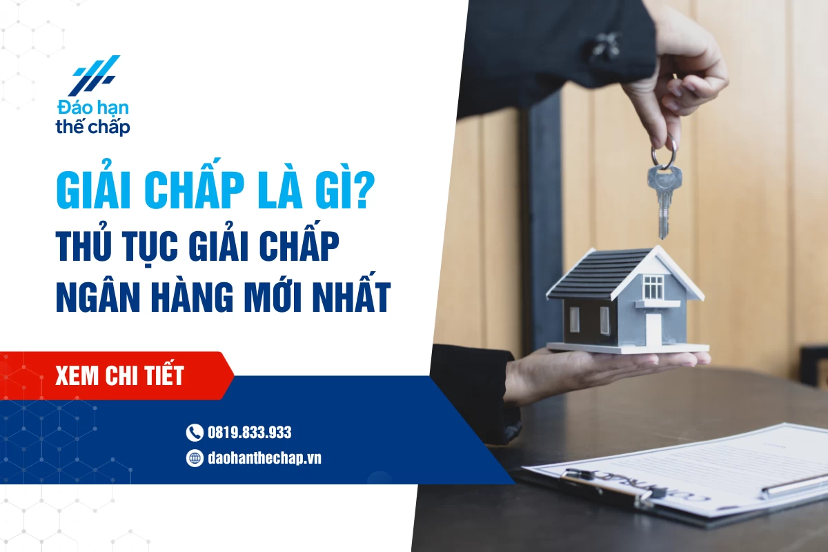 Giải Chấp Là Gì? Thủ Tục Giải Chấp Ngân Hàng Mới Nhất | Đáo Hạn Thế Chấp