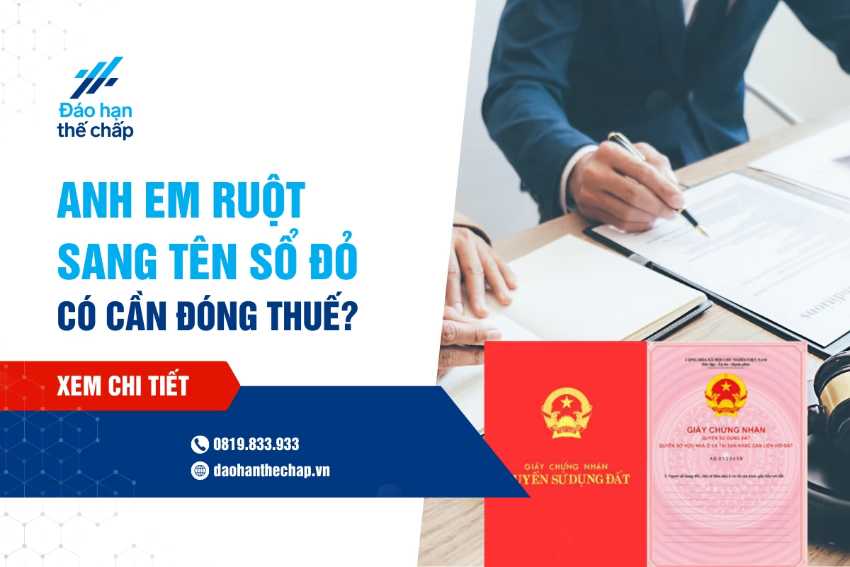 Giải Đáp - Anh Em Ruột Sang Tên Sổ Đỏ Có Cần Phải Đóng Thuế? | Đáo Hạn Thế Chấp