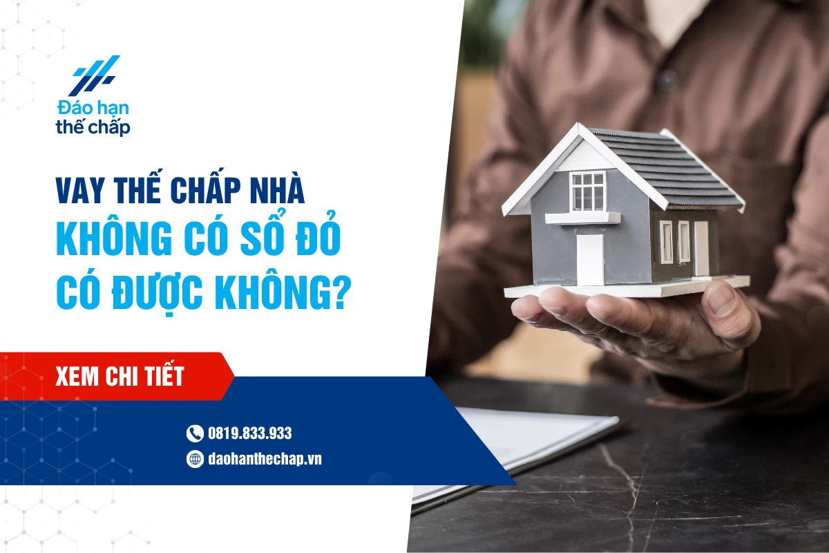 Giải Đáp - Có Được Vay Thế Chấp Nhà Không Có Sổ Đỏ? | Đáo Hạn Thế Chấp