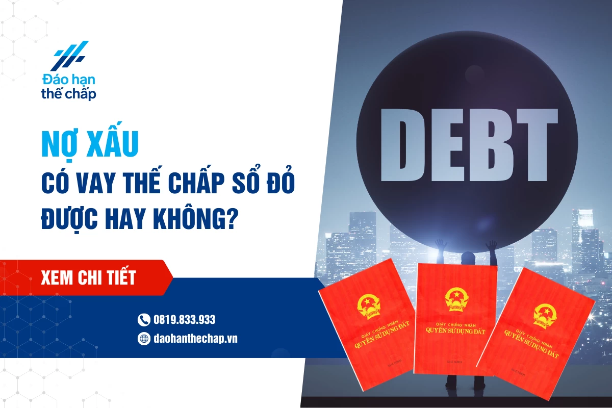 Giải Đáp - Nợ Xấu Có Vay Thế Chấp Sổ Đỏ Được Không? | Đáo Hạn Thế Chấp