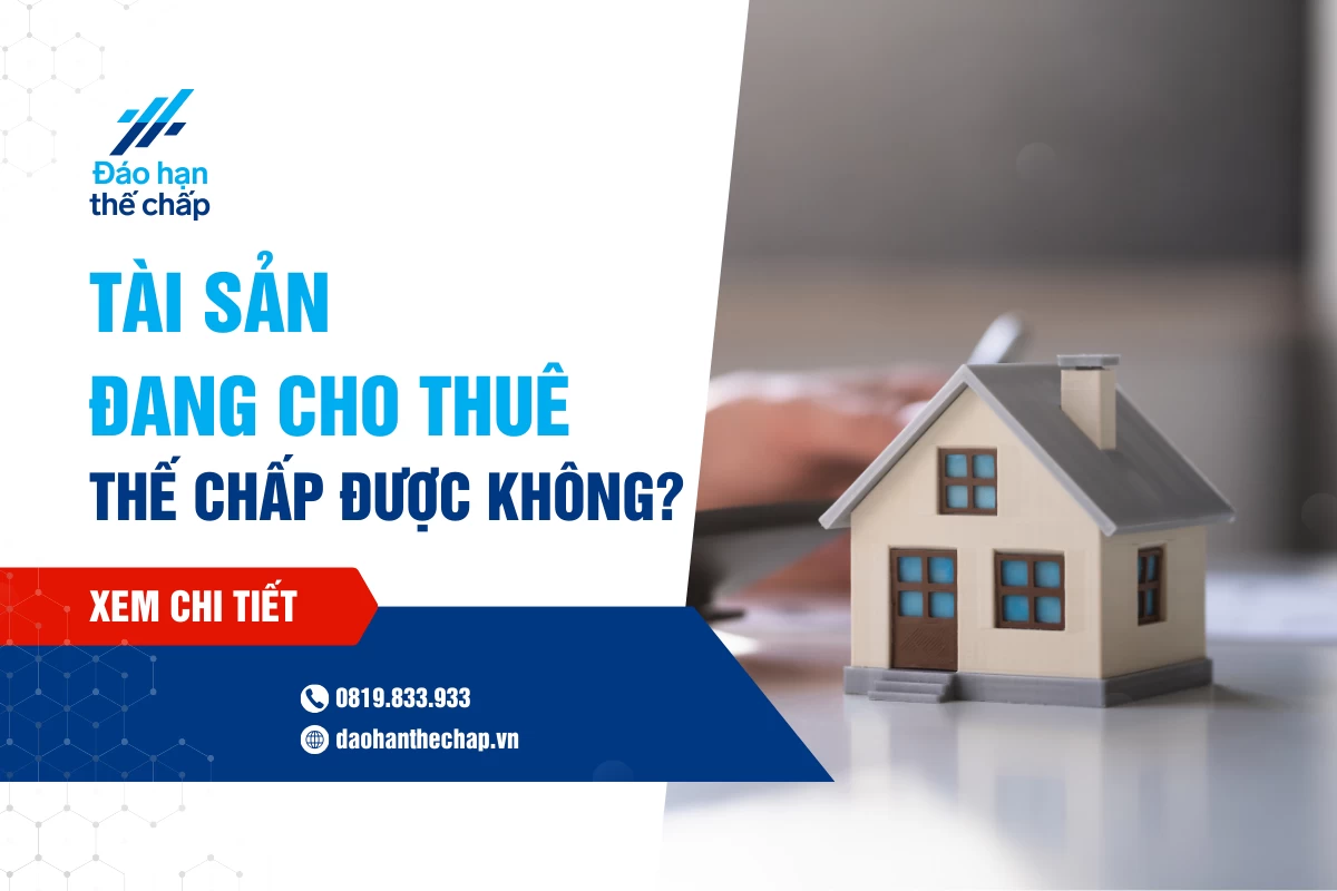 Giải Đáp - Tài Sản Đang Cho Thuê Có Được Thế Chấp Không? | Đáo Hạn Thế Chấp