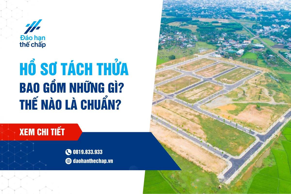 Hồ Sơ Tách Thửa Đất Gồm Những Gì? Hồ Sơ Thế Nào Là Chuẩn? | Đáo Hạn Thế Chấp