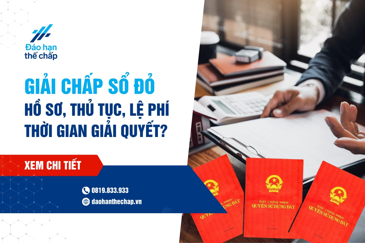 Hồ Sơ Thủ Tục Giải Chấp Sổ Đỏ? Lệ Phí, Thời Gian Giải Quyết | Đáo Hạn Thế Chấp