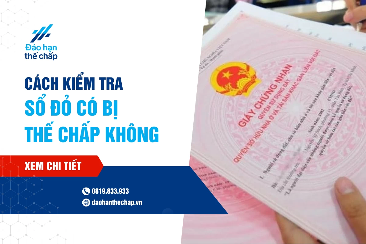 Hướng Dẫn Chi Tiết Cách Kiểm Tra Sổ Đỏ Có Bị Thế Chấp Không | Đáo Hạn Thế Chấp