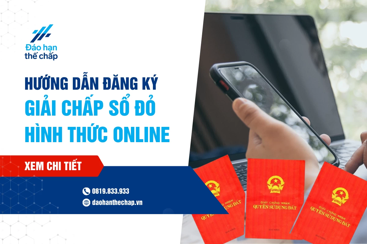 Hướng Dẫn Đăng Ký Giải Chấp Sổ Đỏ Online Nhanh Chóng | Đáo Hạn Thế Chấp
