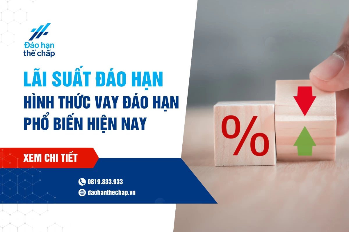 Lãi Suất Đáo Hạn Là Gì? Hình Thức Vay Đáo Hạn Phổ Biến | Đáo Hạn Thế Chấp