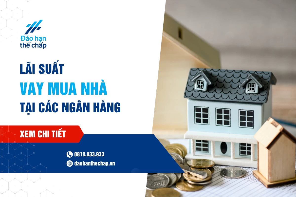 Lãi Suất Vay Mua Nhà Tại Các Ngân Hàng Như Thế Nào? | Đáo Hạn Thế Chấp