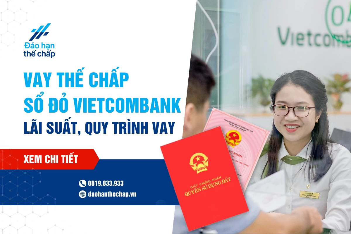 Lãi Suất Vay Thế Chấp Sổ Đỏ Ngân Hàng Vietcombank Mới Nhất | Đáo Hạn Thế Chấp