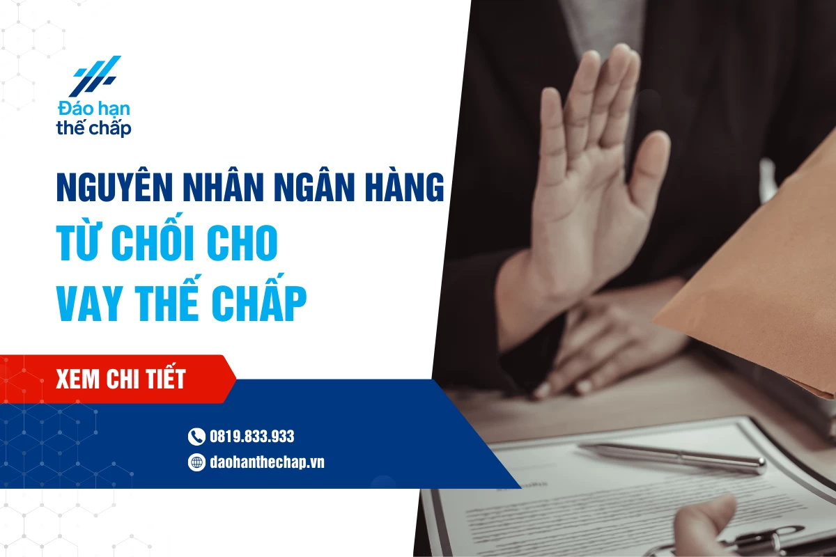 Ngân Hàng Từ Chối Cho Vay Thế Chấp Vì Nguyên Nhân Gì? | Đáo Hạn Thế Chấp