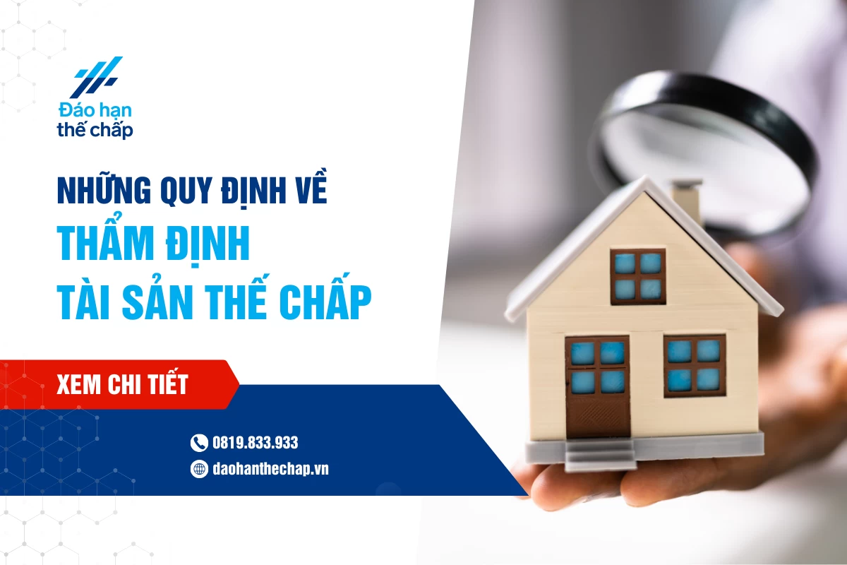 Những Quy Định Về Thẩm Định Tài Sản Thế Chấp Mà Bạn Cần Nắm | Đáo Hạn Thế Chấp