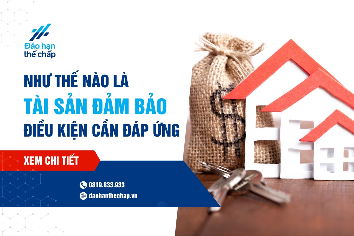 Tài Sản Đảm Bảo Là Gì? Tài Sản Đảm Bảo Cần Thoả Mãn Những Điều Kiện Nào? | Đáo Hạn Thế Chấp