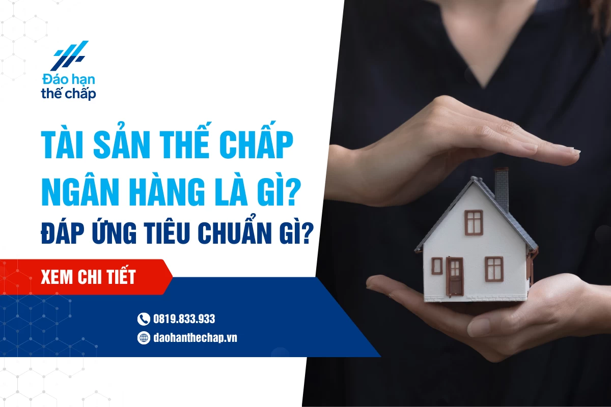 Tài Sản Thế Chấp Ngân Hàng Là Gì? Cần Đáp Ứng Tiêu Chuẩn Nào | Đáo Hạn Thế Chấp