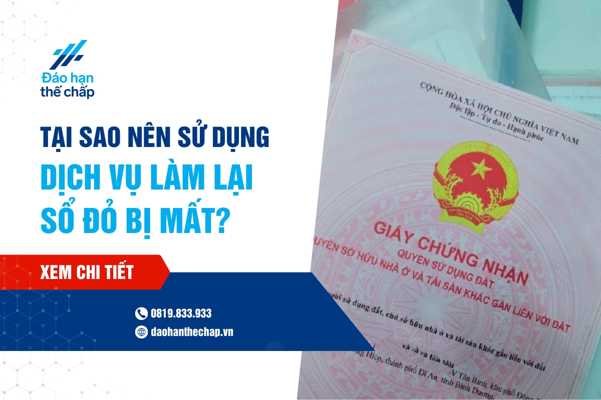 Tại Sao Bạn Nên Sử Dụng Dịch Vụ Làm Lại Sổ Đỏ Bị Mất? | Đáo Hạn Thế Chấp