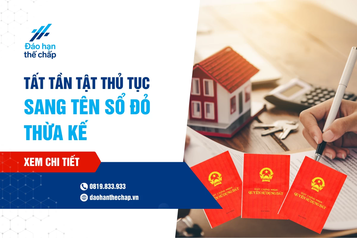 Tất Tần Tật Thủ Tục Sang Tên Sổ Đỏ Thừa Kế Mới Nhất | Đáo Hạn Thế Chấp