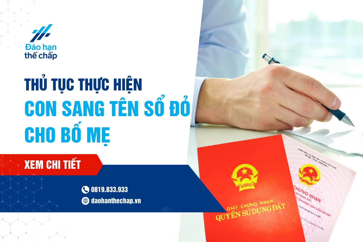 Thủ Tục Con Sang Tên Sổ Đỏ Cho Bố Mẹ Như Thế Nào? | Đáo Hạn Thế Chấp