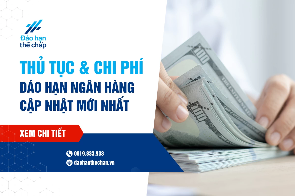 Thủ Tục Thực Hiện & Chi Phí Đáo Hạn Ngân Hàng | Đáo Hạn Thế Chấp
