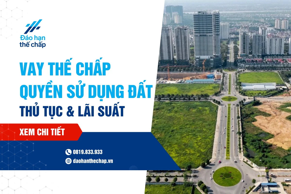 Thủ Tục Và Lãi Suất Vay Thế Chấp Quyền Sử Dụng Đất | Đáo Hạn Thế Chấp