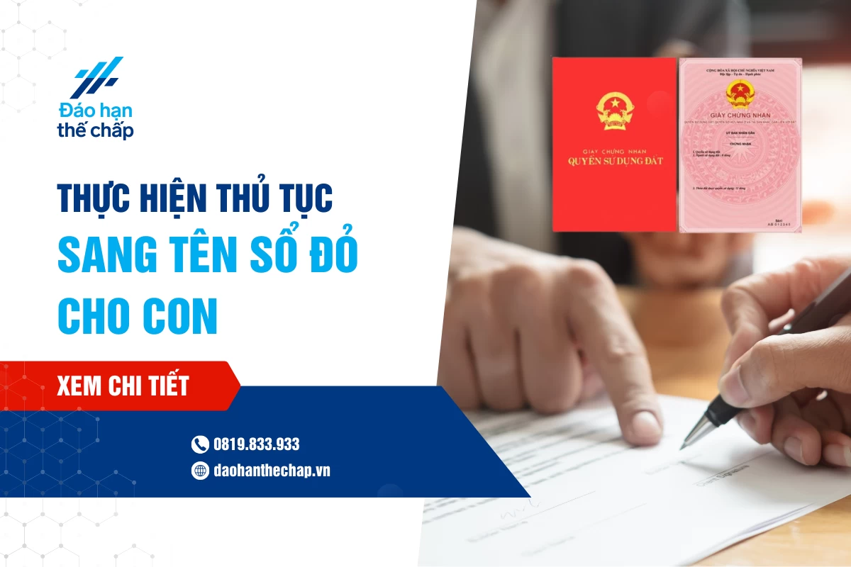 Thực Hiện Thủ Tục Sang Tên Sổ Đỏ Cho Con Sao Cho Đúng? | Đáo Hạn Thế Chấp