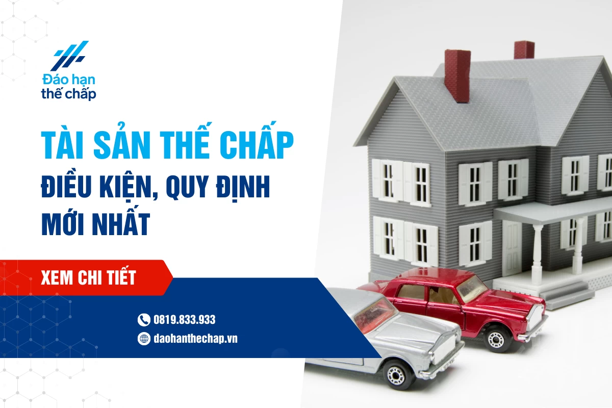 Tìm Hiểu Các Loại Tài Sản Thế Chấp. Điều Kiện, Quy Định Mới Nhất | Đáo Hạn Thế Chấp