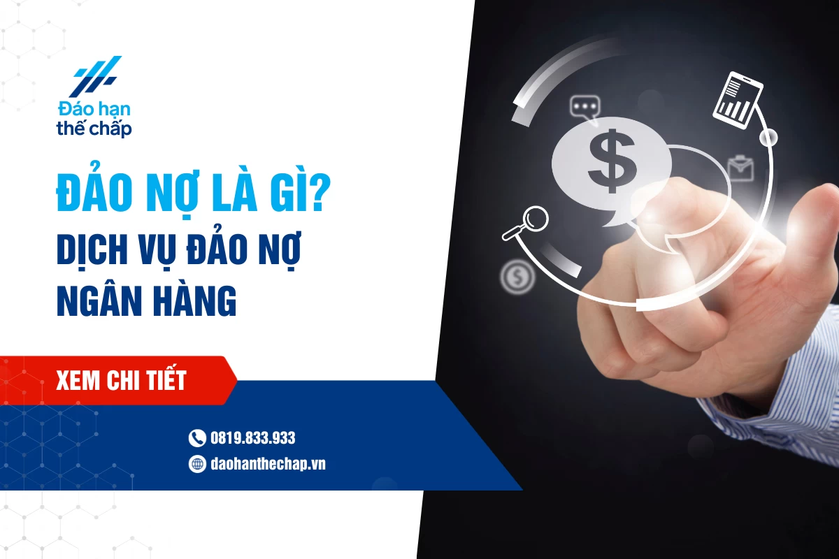 Tìm Hiểu Đảo Nợ Là Gì Và Dịch Vụ Đảo Nợ Ngân Hàng | Đáo Hạn Thế Chấp