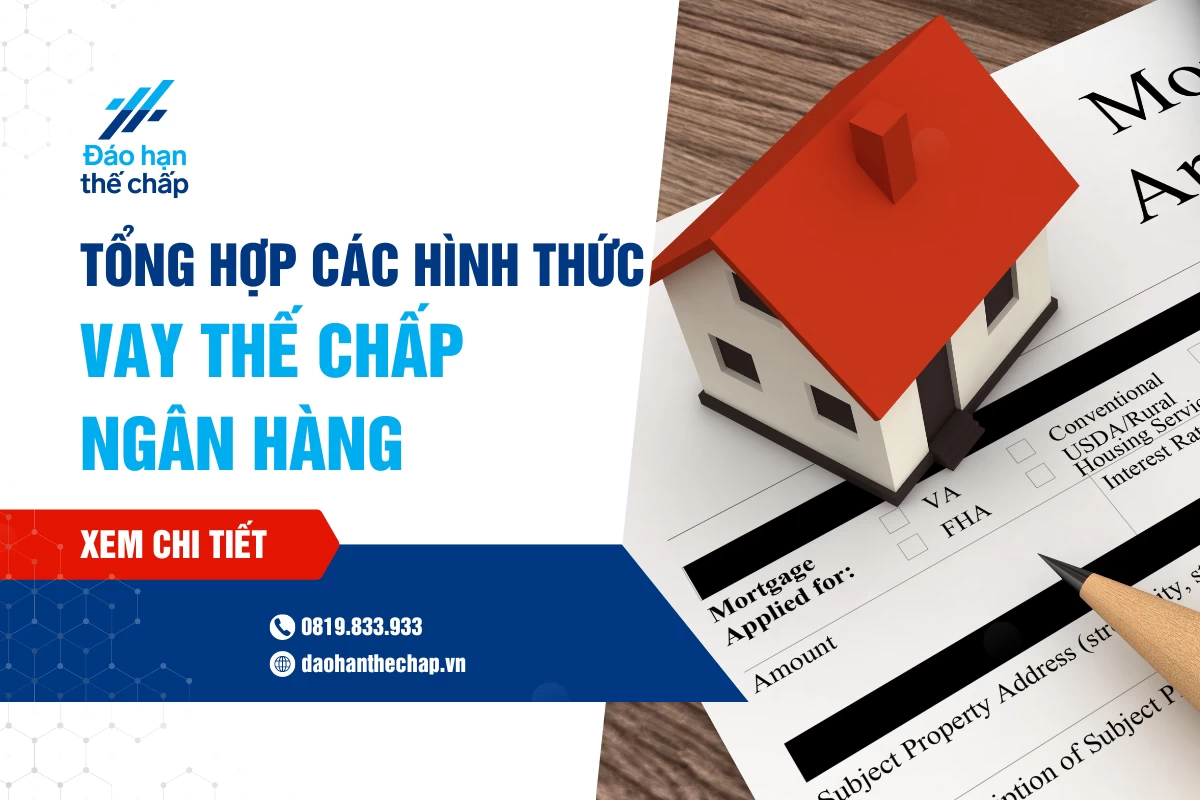 Tổng Hợp Các Hình Thức Vay Thế Chấp Ngân Hàng Chi Tiết Nhất | Đáo Hạn Thế Chấp