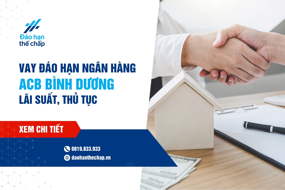Vay Đáo Hạn Acb Bình Dương – Lãi Suất, Thủ Tục Vay Chi Tiết | Đáo Hạn Thế Chấp