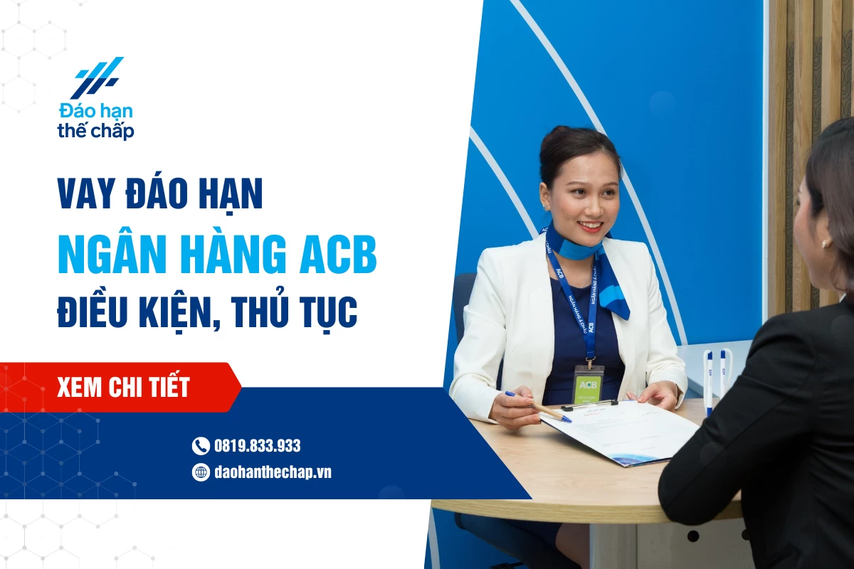 Vay Đáo Hạn Ngân Hàng Acb - Điều Kiện, Thủ Tục, Lãi Suất | Đáo Hạn Thế Chấp