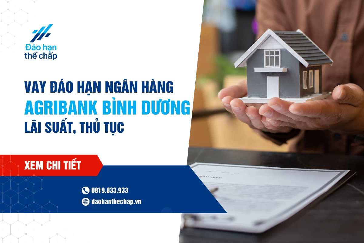 Vay Đáo Hạn Ngân Hàng Agribank Bình Dương: Lãi Suất, Thủ Tục | Đáo Hạn Thế Chấp