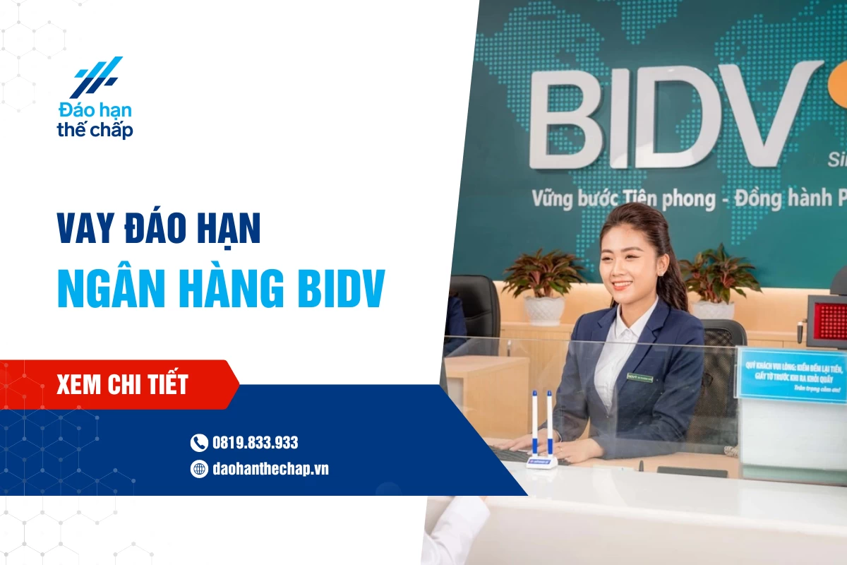 Vay Đáo Hạn Ngân Hàng Bidv - Lãi Suất, Điều Kiện, Thủ Tục | Đáo Hạn Thế Chấp