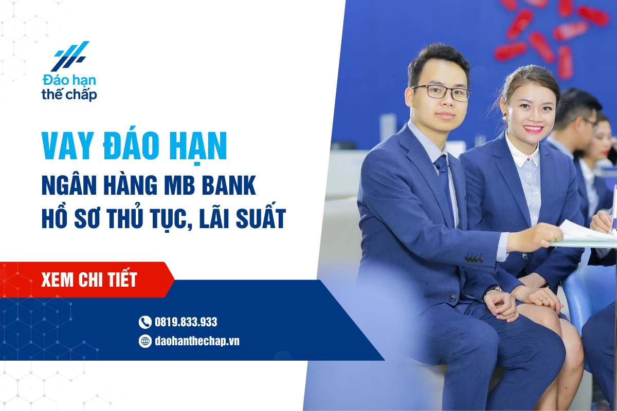 Vay Đáo Hạn Ngân Hàng Mb Bank: Hồ Sơ Thủ Tục, Lãi Suất Vay | Đáo Hạn Thế Chấp