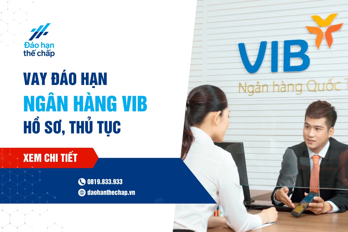 Vay Đáo Hạn Ngân Hàng Vib - Hồ Sơ, Thủ Tục Và Lãi Suất | Đáo Hạn Thế Chấp