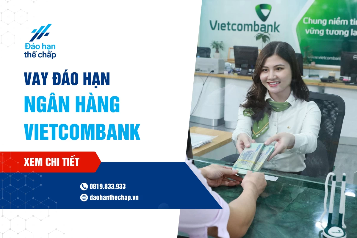 Vay Đáo Hạn Ngân Hàng Vietcombank - Lãi Suất, Điều Kiện | Đáo Hạn Thế Chấp