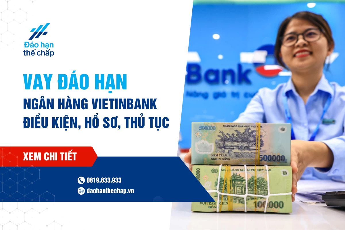 Vay Đáo Hạn Ngân Hàng Vietinbank - Điều Kiện, Hồ Sơ Thủ Tục | Đáo Hạn Thế Chấp