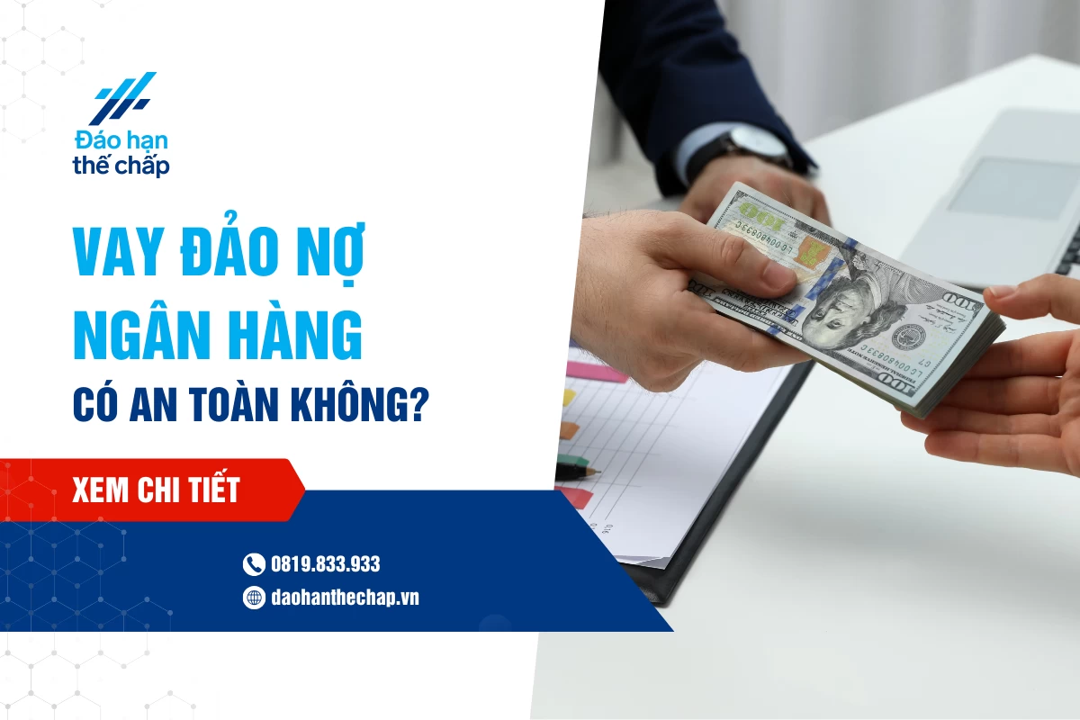 Vay Đảo Nợ Ngân Hàng Có An Toàn? Các Hình Thức Phổ Biến Nhất | Đáo Hạn Thế Chấp
