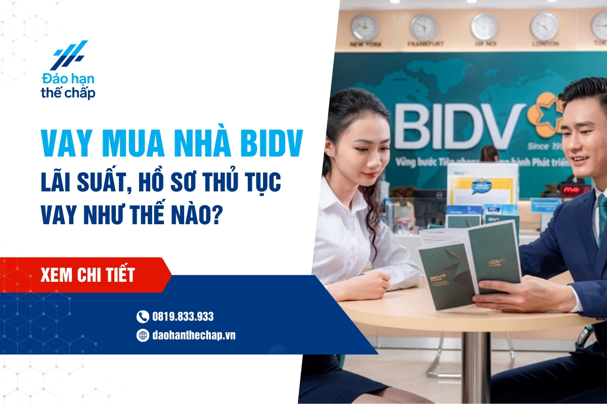 Vay Mua Nhà Bidv - Lãi Suất, Hồ Sơ Thủ Tục Vay Như Thế Nào? | Đáo Hạn Thế Chấp