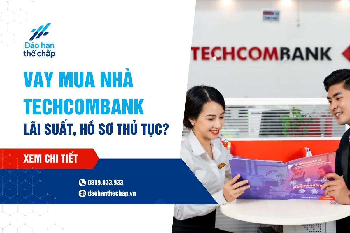 Vay Mua Nhà Techcombank - Lãi Suất, Hồ Sơ Thủ Tục Vay? | Đáo Hạn Thế Chấp