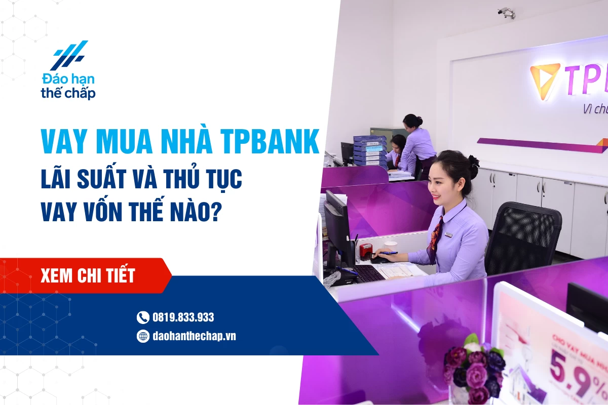 Vay Mua Nhà Tpbank - Lãi Suất Và Thủ Tục Vay Vốn Thế Nào? | Đáo Hạn Thế Chấp